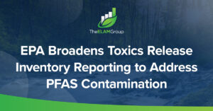 EPA Broadens Toxics Release Inventory (TRI) Reporting to Address PFAS Contamination